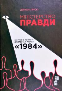 Доріан Лінскі Міністерство Правди: Біографія роману Джорджа Орвелла «1984» 978-617-09-6752-7