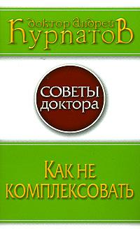 Андрей Курпатов Как не комплексовать 978-5-373-01864-7