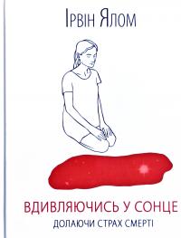 Ялом Ірвін Вдивляючись у сонце. Долаючи страх смерті 978-617-12-5773-3