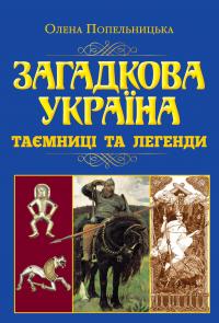 Попельницька Олена Загадкова Україна. Таємниці та легенди 9789664988138