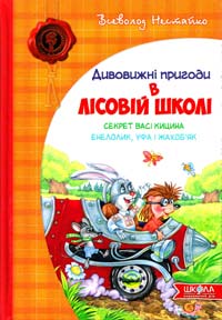 Нестайко Всеволод Дивовижні пригоди в лісовій школі: Секрет Васі Кицина. Енелолик, Уфа і Жахоб'як 978-966-429-005-7