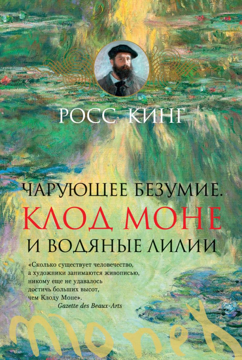 Кинг Росс Чарующее безумие. Клод Моне и водяные лилии
