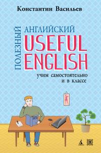 Васильев Константин Полезный английский. Useful English. Учим самостоятельно и в классе 978-5-389-03153-1