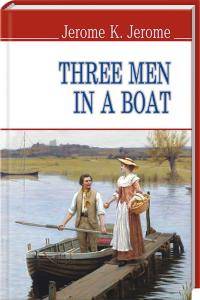 Джером К. Джером = Jerome К. Jerome Three Men in a Boat (To Say Nothing of the Dog). Троє у човні 978-617-07-0245-6