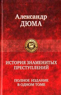 Дюма Александр История знаменитых преступлений. Полное издание в одном томе 978-5-9922-0716-3