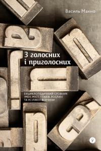 Махно Василь З голосних і приголосних: енциклопедичний словник імен, міст, птахів, рослин та усякої всячини 9786178107628