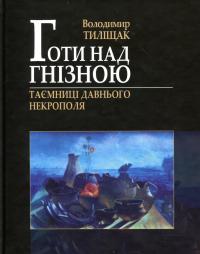 Тиліщак Володимир Готи над Гнізною. Таємниці давнього некрополя 9786177173914