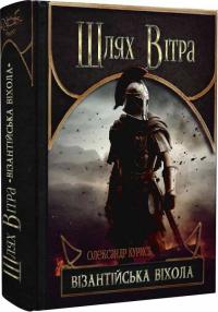 Курись Олександр Шлях Вітра. Книга 2. Візантійська віхола 978-617-8283-15-5