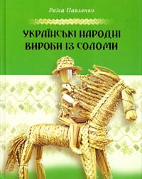 Павленко Раїса Українські народні вироби із соломи 978-966-395-805-7