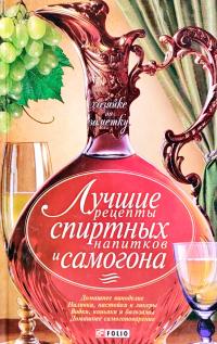 Лучшие рецепты спиртных напитков и самогона 978-966-03-4668-0