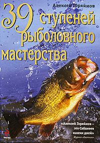 Алексей Горяйнов 39 ступеней рыболовного мастерства 978-5-699-34226-6