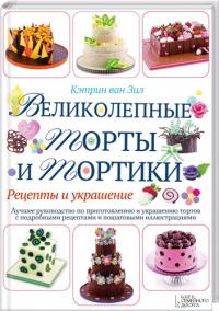 Кэтрин ван Зил Великолепные торты и тортики. Рецепты и украшение 978-966-14-5718-7