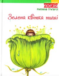 Григорів Михайло Зелена квітка тиші 978-966-465-312-8