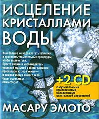 Масару Эмото Исцеление кристаллами воды (+ 2 CD) 978-985-15-0349-6, 978-1-58270-156-1
