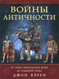 Джон Вэрри Войны античности от греко-персидских войн до падения Рима 978-5-699-30727-2
