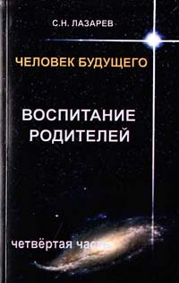 Лазарев Сергей Человек будущего. Воспитание родителей. Часть 4 978-5-900694-21-9