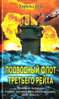 Харальд Буш Подводный флот Третьего рейха. Немецкие подлодки в войне, которая была почти выиграна. 1939—1945 гг. 5-9524-0199-6