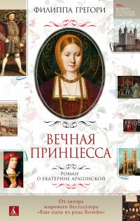 Грегори Филиппа Вечная принцесса. Роман о Екатерине Арагонской 978-5-389-20056-2