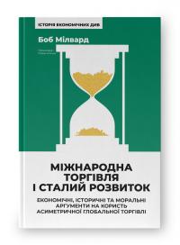Мілвард Боб Міжнародна торгівля і сталий розвиток. Економічні, історичні та моральні аргументи на користь асиметричної глобальної торгівлі 978-617-8277-93-2