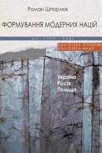 Шпорлюк Роман Формування модерних націй: Україна  Росія  Польща 9789663784670