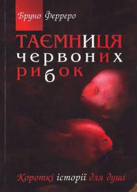 Ферреро Бруно Таємниця червоних рибок: Короткі оповідання для душі 966-561-300-6, 978-966-561-300-8