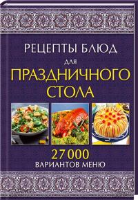  Рецепты блюд для праздничного стола. 27000 вариантов меню 978-966-14-6867-1