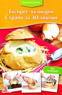 Покрокова кулінарія. Експрес-кулінарія. Страви за 30 хвилин 978-617-7186-32-7
