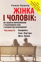 Кушнір Pоман Жінка і чоловік: як знайти порозуміння і реалізувати себе у особистих взаєминах? Частина II. Конфлікт. Секс. Кар’єра. Діти. Гроші 978-617-642-197-9