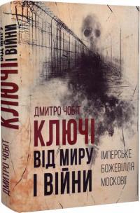 Чобіт Дмитро Ключі від миру і війни. Книга 1. Імперське божевілля Московії 978-966-9795-88-5