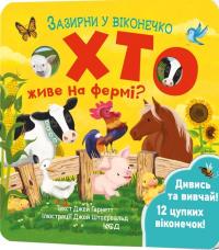 Гарнетт Джей Хто живе на фермі? Зазирни у віконечко. Дивись та вивчай. 12 цупких віконечок. 2+ 978-617-15-0283-3