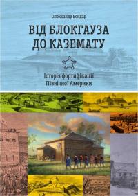 Бондар О.М. Від блокгауза до каземату. Історія фортифікації Північної Америки 978-617-9535-00-0