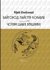 Яновський Юрій Байгород. Майстер корабля. Чотири шаблі. Вершники 978-617-629-910-3