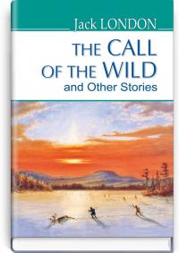 Лондон Джек The Call of the Wild and Other Stories 9786170706843