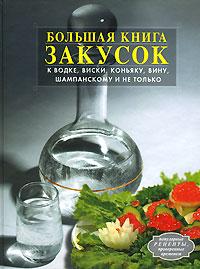  Большая книга закусок к водке, виски, коньяку, вину, шампанскому и не только 978-5-699-21074-9