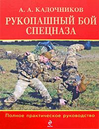 А. А. Кадочников Рукопашный бой спецназа. Полное практическое руководство 978-5-699-33483-4