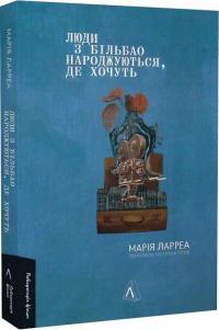 Ларреа Марія Люди з Більбао народжуються, де хочуть 978-617-8299-87-3