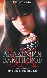 Райчел Мид Академия вампиров. Книга 4. Кровавые обещания 978-5-699-40987-7